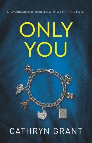Only You A Psychological Thriller with a Stunning Twist by Cathryn Grant