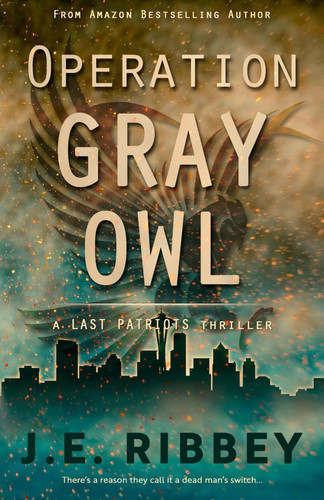 Operation Gray Owl A Last Patriots Thriller by J. E. Ribbey