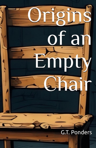 Origins of an Empty Chair by Ponders, G T