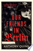 Our Friends in Berlin by Anthony Quinn