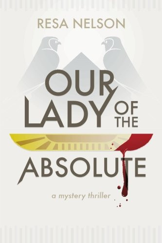 Our Lady of the Absolute A Mystery Thriller by Resa Nelson