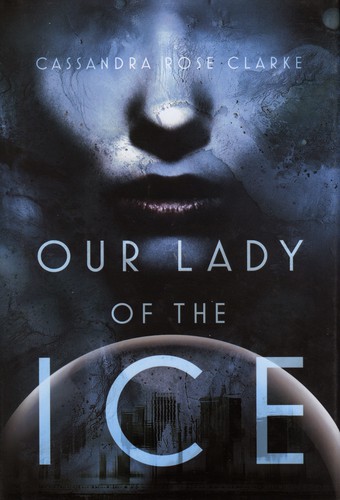 Our lady of the ice by Cassandra Rose Clarke
