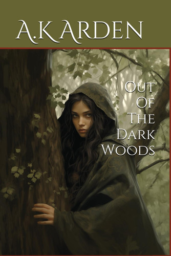 Out Of The Dark Woods: An allegorical fantasy by Arden, A.K