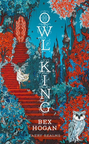 Owl King: Faery Realms series: The darkly enchanting YA fantasy by Bex Hogan