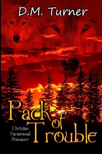 Pack of Trouble Christian Romantic Urban Fantasy by D. M. Turner