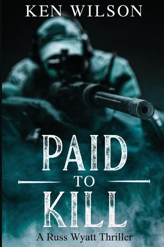 Paid to Kill A Russ Wyatt Thriller by KEN. WILSON