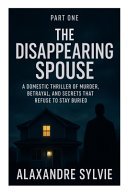 PART ONE The Disappearing Spouse by Alaxandre Sylvie