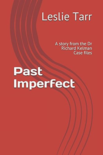 Past Imperfect A Story from the Dr Richard Kelman Case Files by Leslie Tarr