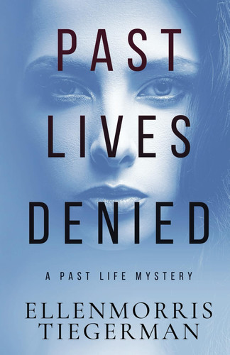 Past Lives Denied A Novel by Ellenmorris Tiegerman