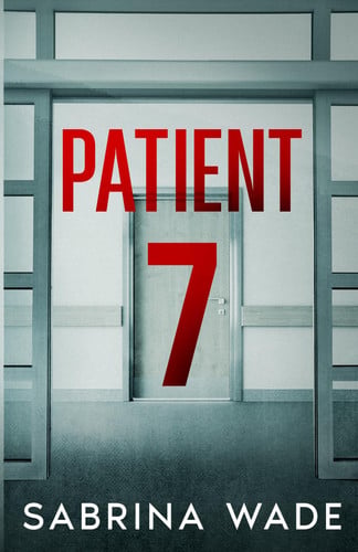 Patient 7: A gripping psychological thriller with a shocking twist. by Wade, Sabrina