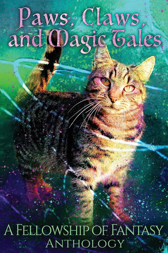 Paws, Claws, and Magic Tales A Fellowship of Fantasy Anthology by Jenelle Leanne Schmidt
