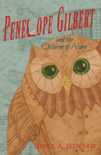 Penelope Gilbert and the Children of Azure A Steampunk Fantasy by Emily Steward