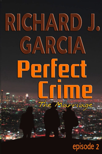 Perfect Crime Episode 2 The Marriage Mystery (Thriller Suspense Crime Murder Psychology Fiction)Series: Horror Thriller Short Story by Richard Garcia
