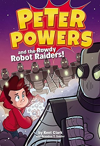 Peter Powers and the rowdy robot raiders! by Kent Clark
