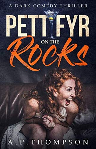 Pettifyr on the Rocks A Dark Comedy Thriller by A. P. Thompson