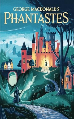 Phantastes: The Fairy Tale Fantasy by George MacDonald that Inspired Tolkien's Lord of the Rings by MacDonald, George