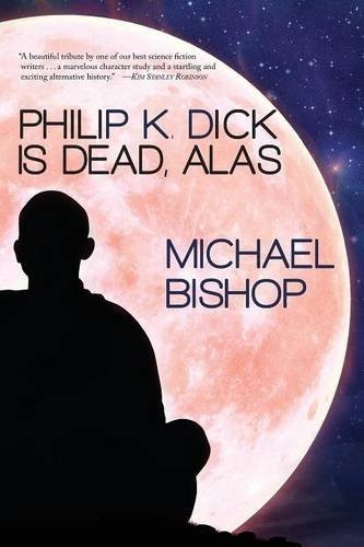 Philip K. Dick is dead, alas by Michael Bishop