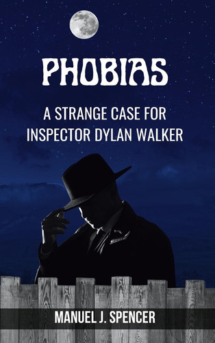 Phobias A Strange Case for Inspector Dylan Walker: Thriller and Detective Novel for Mystery Lovers by MANUEL J. SPENCER