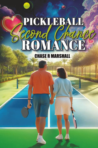 Pickleball Second Chance Romance: A Romance Mystery Thriller by MARSHALL, CHASE R.