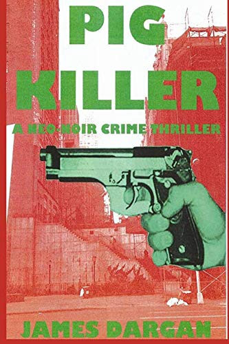 Pig Killer A Neo-Noir Crime Thriller by James Dargan