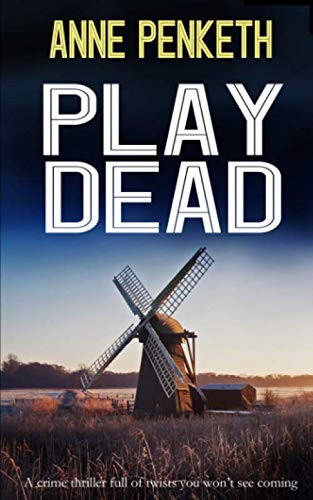 PLAY DEAD a crime thriller full of twists you won’t see coming (DI Sam Clayton Norfolk Murder Mysteries series) by PENKETH, ANNE