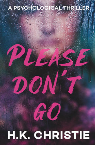 Please Don't Go A Psychological Thriller by H. K. Christie