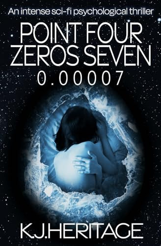 Point Four Zeros Seven An Intense Sci-fi Psychological Thriller by K. J. Heritage