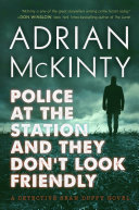 Police at the Station and They Don't Look Friendly by Adrian McKinty