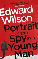 Portrait of the Spy As a Young Man by Edward Wilson
