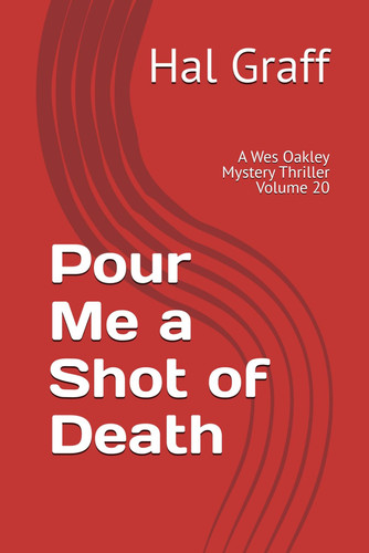 POUR ME A SHOT OF DEATH - A Wes Oakley Mystery Thriller Volume 20 by HAL. GRAFF