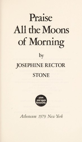 Praise all the moons of morning by Josephine Rector Stone