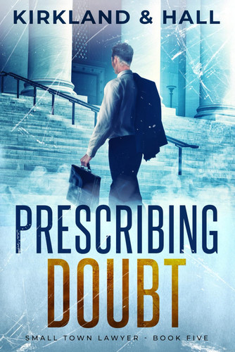 Prescribing Doubt: A Legal Thriller (Small Town Lawyer) by Kirkland, Peter