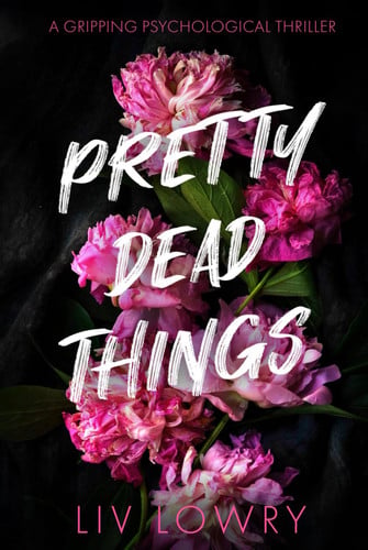 Pretty Dead Things - A Gripping Psychological Thriller by Liv Lowry