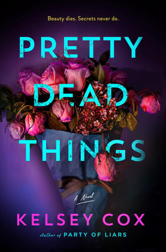 Pretty Dead Things - A Novel by Kelsey Cox