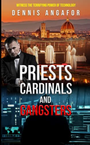 PRIESTS CARDINALS AND GANGSTERS: A suspenseful action thriller that follows the nail-biting search for a hacker, and the struggle to expose chilling crimes and dark secrets in the Vatican by ANGAFOR, DENNIS