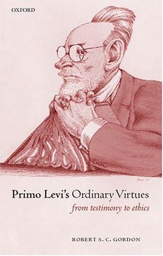 Primo Levi's ordinary virtures by Robert S. C. Gordon