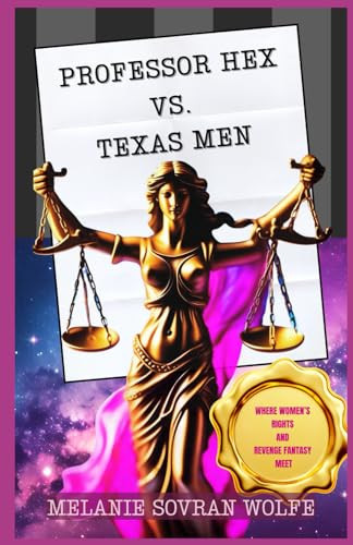 Professor Hex Vs Texas Men Where Women's Rights and Revenge Fantasy Meet by MELANIE SOVRAN. WOLFE