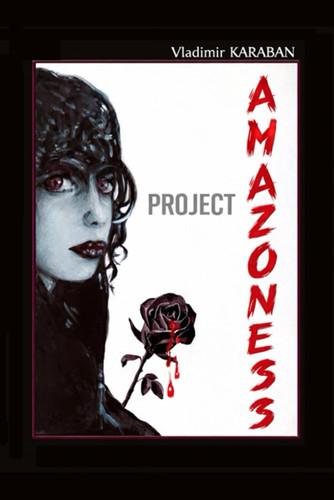 Project "Amazoness" - A Spy Thriller of Power, Conspiracy, and Control by VLADIMIR. KARABAN
