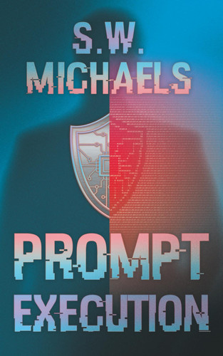 Prompt Execution - An Aegis Techno-Thriller Novel by S. W. Michaels