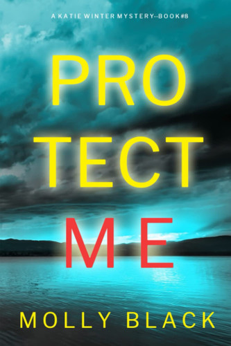 Protect Me (A Katie Winter FBI Suspense Thriller—Book 8) by Black, Molly