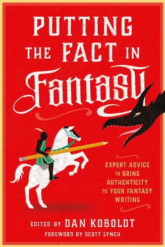 Putting the Fact in Fantasy Expert Advice to Bring Authenticity to Your Fantasy Writing by Dan Koboldt