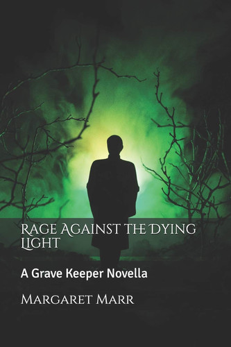 Rage Against the Dying Light A Grave Keeper Novella by MARGARET. MARR