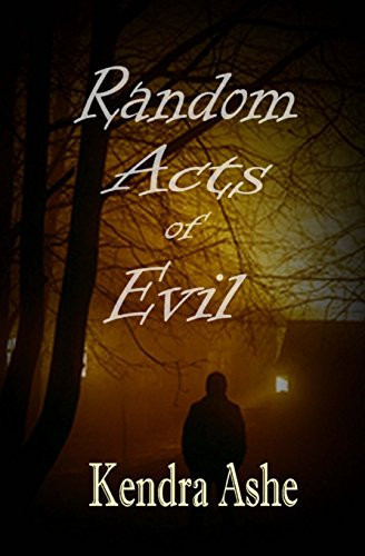 Random Acts of Evil Heart-Stopping Thriller by Kendra Ashe