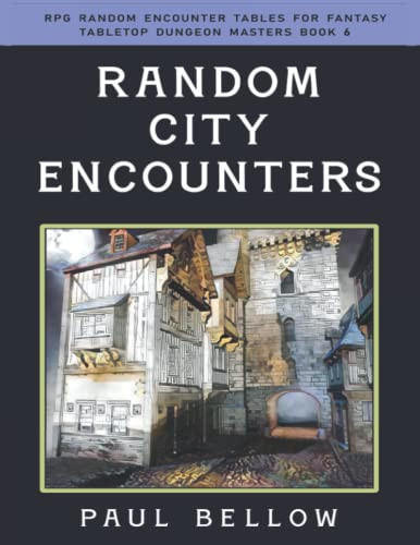 Random City Encounters (RPG Random Encounter Tables for Fantasy Tabletop Dungeon Masters) by Bellow, Paul