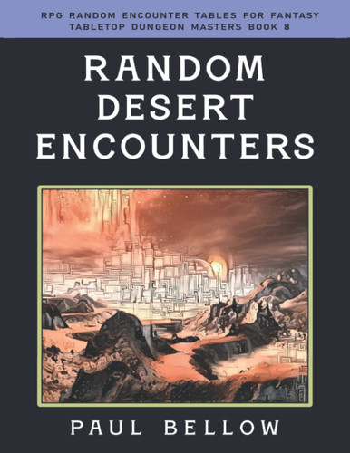 Random Desert Encounters (RPG Random Encounter Tables for Fantasy Tabletop Dungeon Masters) by Bellow, Paul