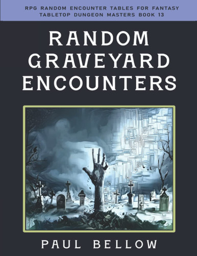 Random Graveyard Encounters: RPG Random Encounter Tables for Fantasy (RPG Random Encounter Tables for Fantasy Tabletop Dungeon Masters) by Bellow, Paul