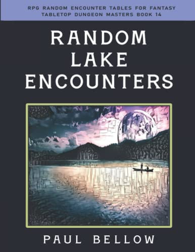 Random Lake Encounters (RPG Random Encounter Tables for Fantasy Tabletop Dungeon Masters) by Bellow, Paul