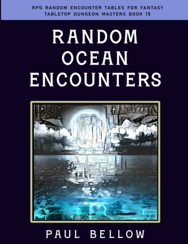 Random Ocean Encounters: GM Guide for RPG (RPG Random Encounter Tables for Fantasy Tabletop Dungeon Masters) by Bellow, Paul