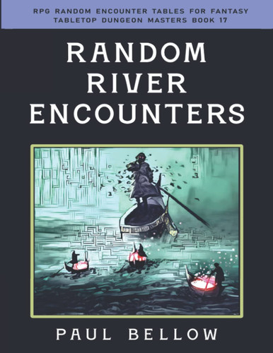 Random River Encounters: Helpful Random Table Encounters for Fantasy RPG (RPG Random Encounter Tables for Fantasy Tabletop Dungeon Masters) by Bellow, Paul