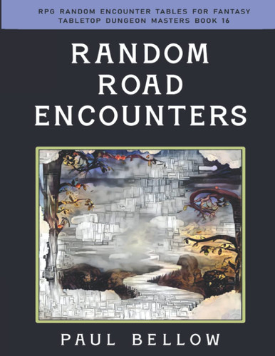 Random Road Encounters: Useful GM Guide (RPG Random Encounter Tables for Fantasy Tabletop Dungeon Masters) by Bellow, Paul